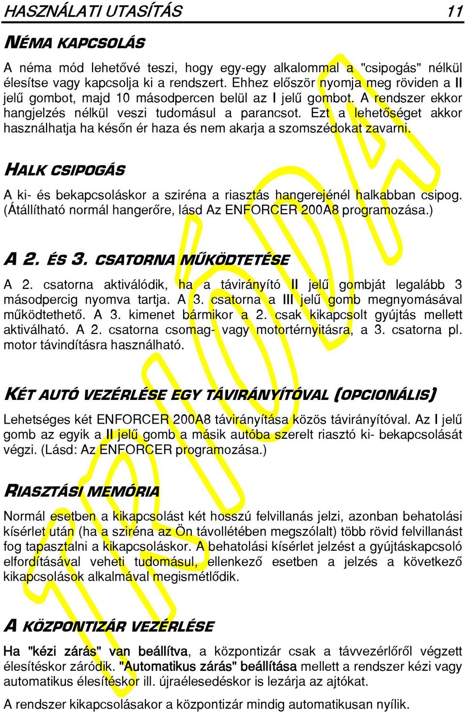 Ezt a lehetôséget akkor használhatja ha késôn ér haza és nem akarja a szomszédokat zavarni. HALK CSIPOGÁS A ki- és bekapcsoláskor a sziréna a riasztás hangerejénél halkabban csipog.