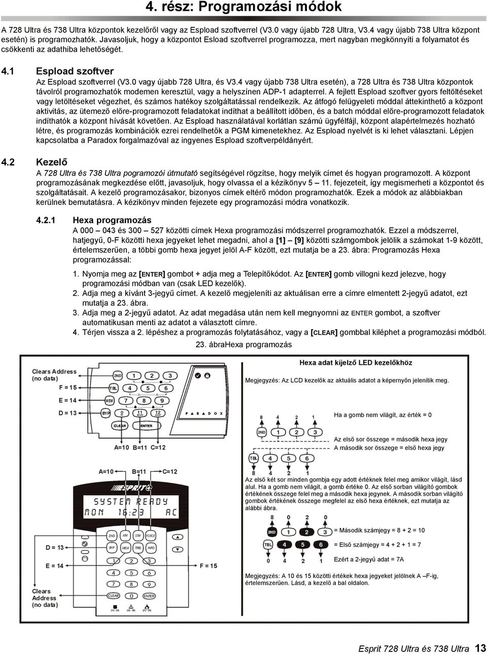 0 vagy újabb 728 Ultra, és V3.4 vagy újabb 738 Ultra esetén), a 728 Ultra és 738 Ultra központok távolról programozhatók modemen keresztül, vagy a helyszínen ADP-1 adapterrel.