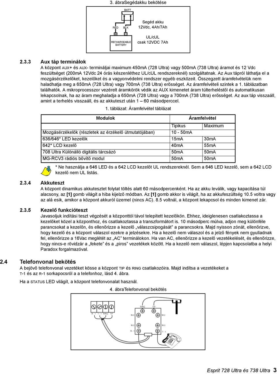 Összegzett áramfelvételük nem haladhatja meg a 650mA (728 Ultra) vagy 700mA (738 Ultra) erősséget. Az áramfelvételi szintek a 1. táblázatban találhatók.