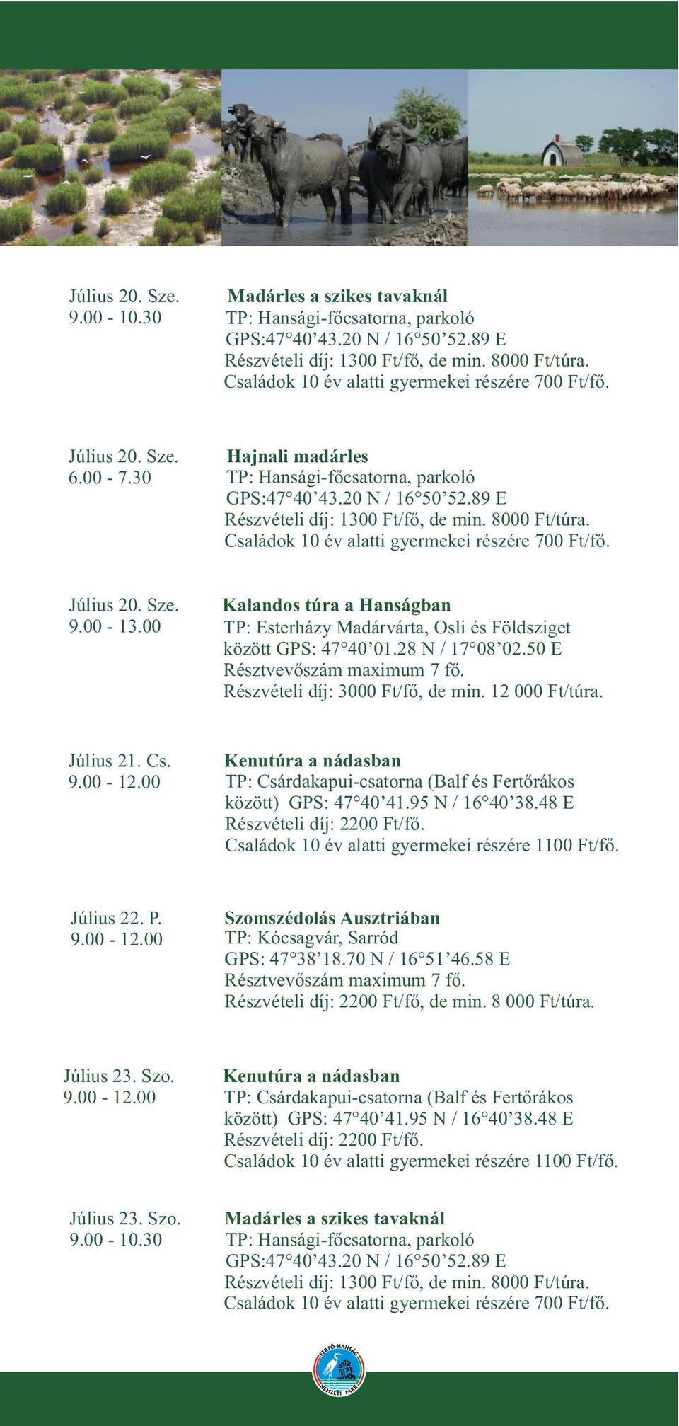 00 TP: Esterházy Madárvárta, Osli és Földsziget között GPS: 47 40 01.28 N / 17 08 02.50 E Július 21. Cs. Július 22. P.