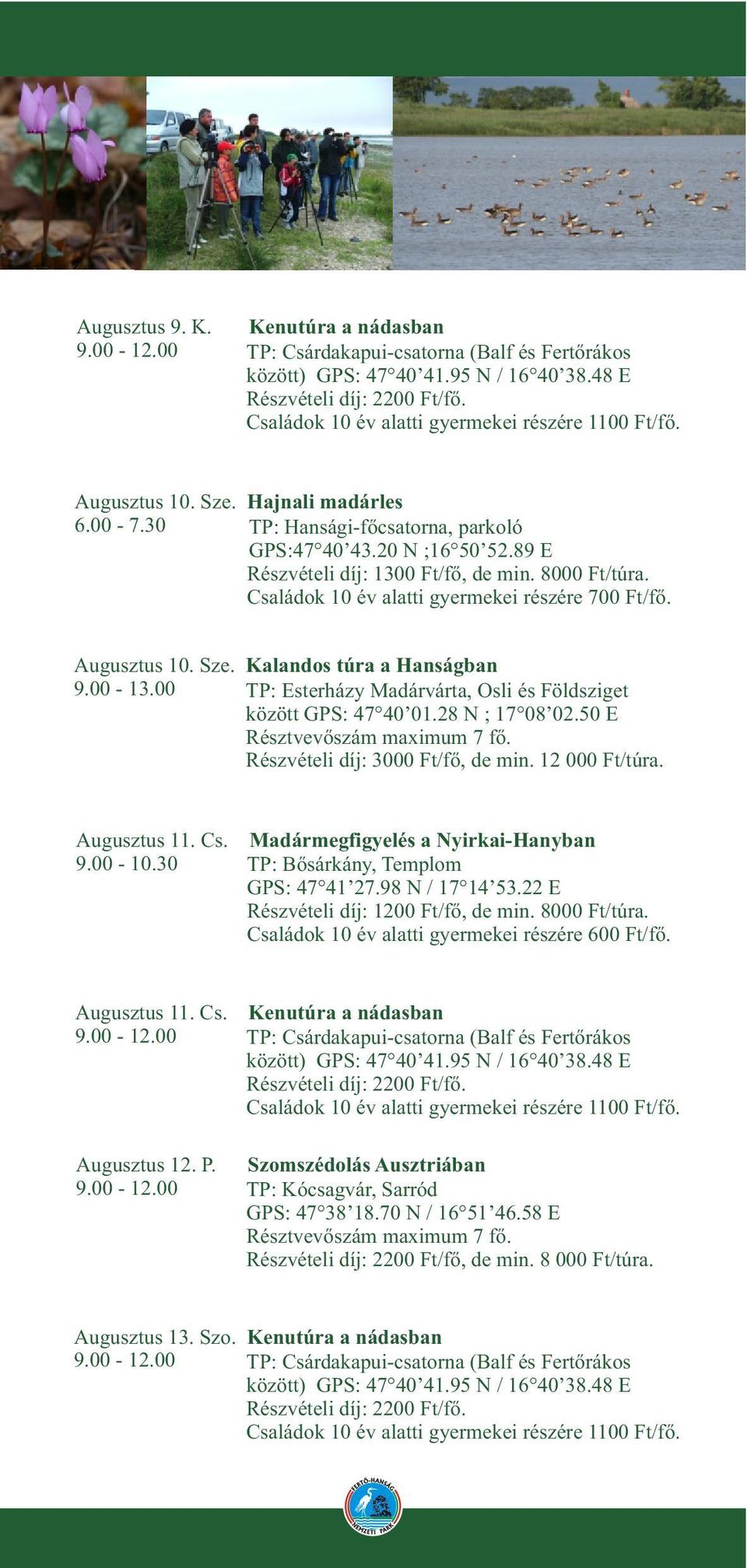 30 Madármegfigyelés a Nyirkai-Hanyban TP: Bõsárkány, Templom GPS: 47 41 27.98 N / 17 14 53.22 E Részvételi díj: 1200 Ft/fõ, de min. 8000 Ft/túra.