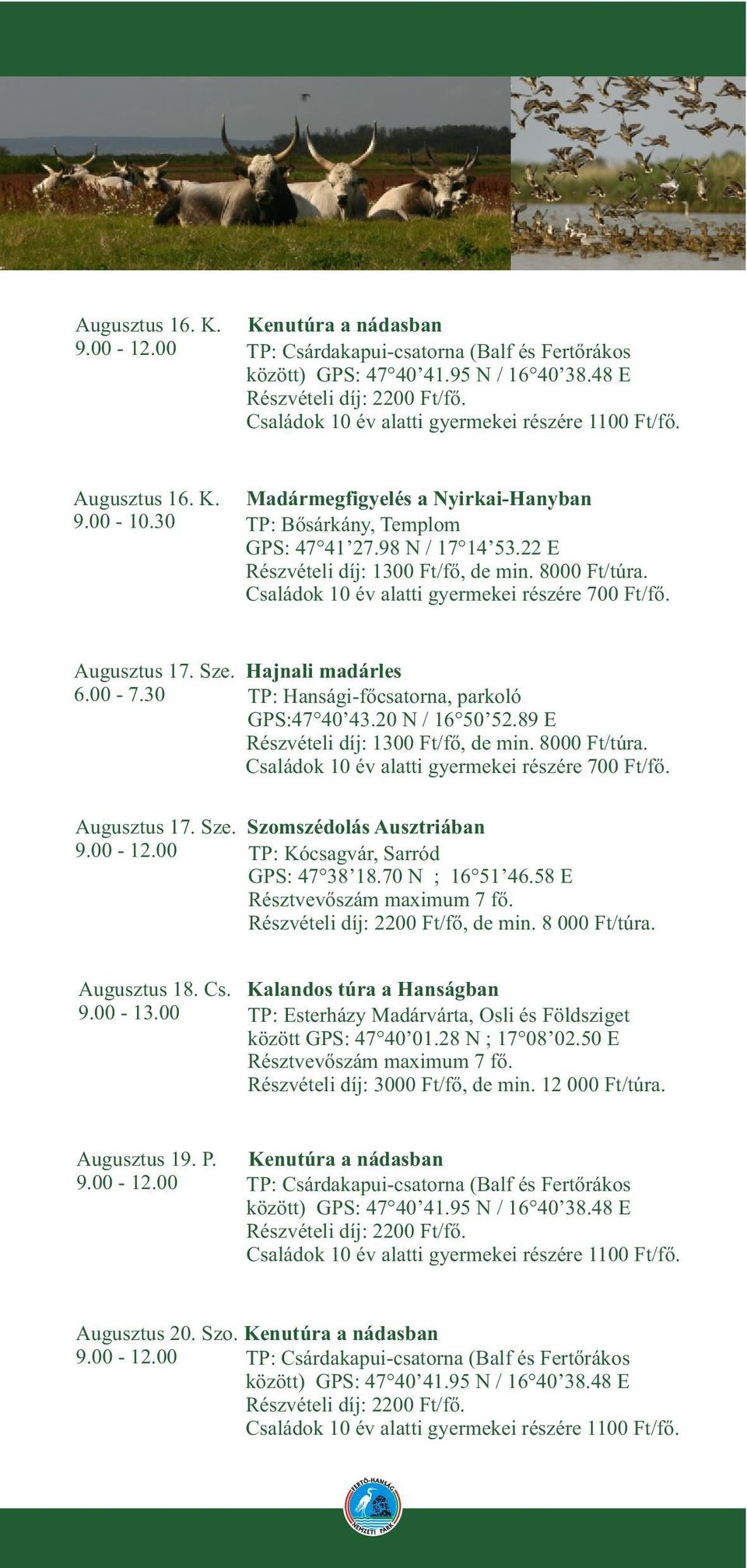 70 N ; 16 51 46.58 E Részvételi díj: 2200 Ft/fõ, de min. 8 000 Ft/túra. Augusztus 18. Cs. Kalandos túra a Hanságban 9.00-13.