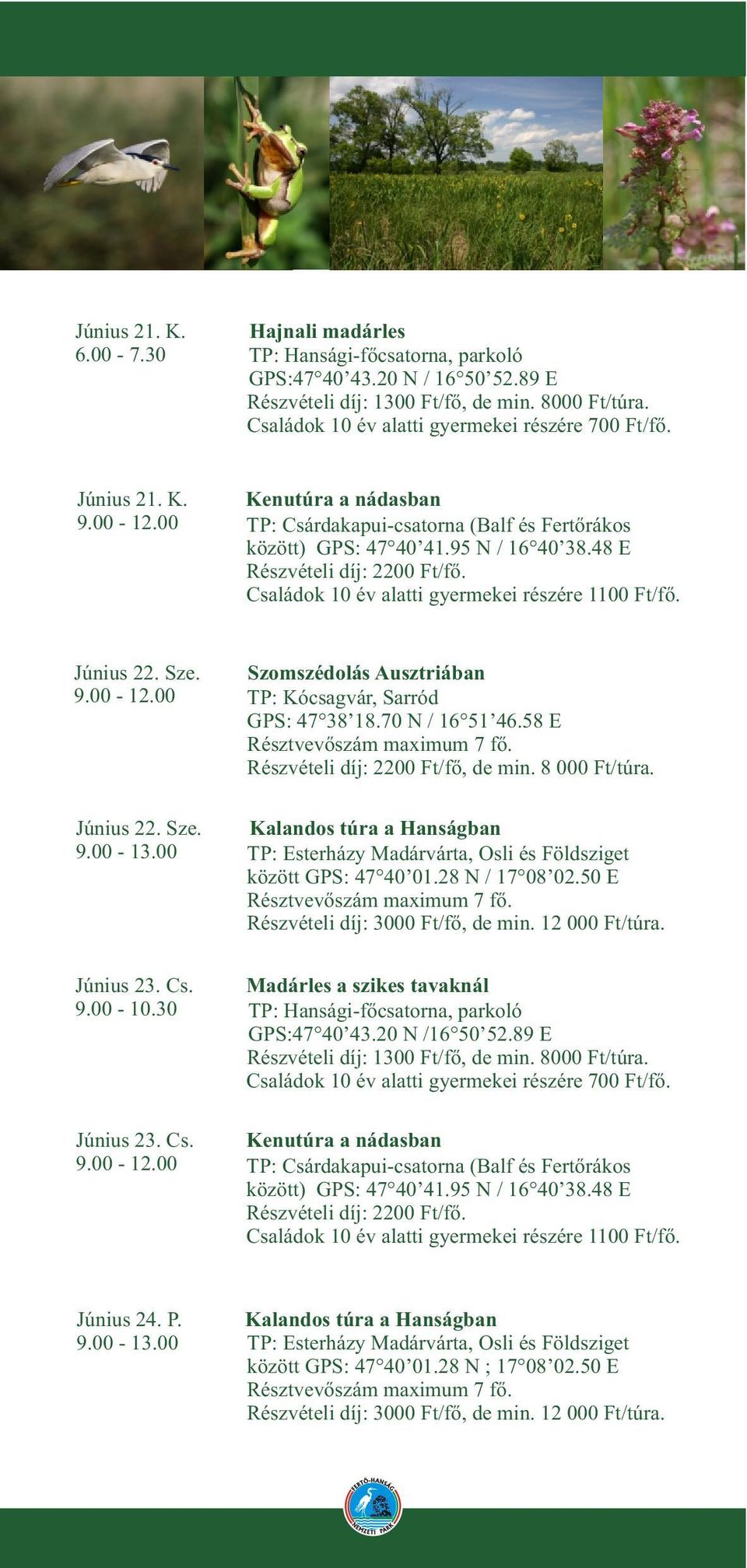 Kalandos túra a Hanságban 9.00-13.00 TP: Esterházy Madárvárta, Osli és Földsziget között GPS: 47 40 01.28 N / 17 08 02.50 E Június 23. Cs.