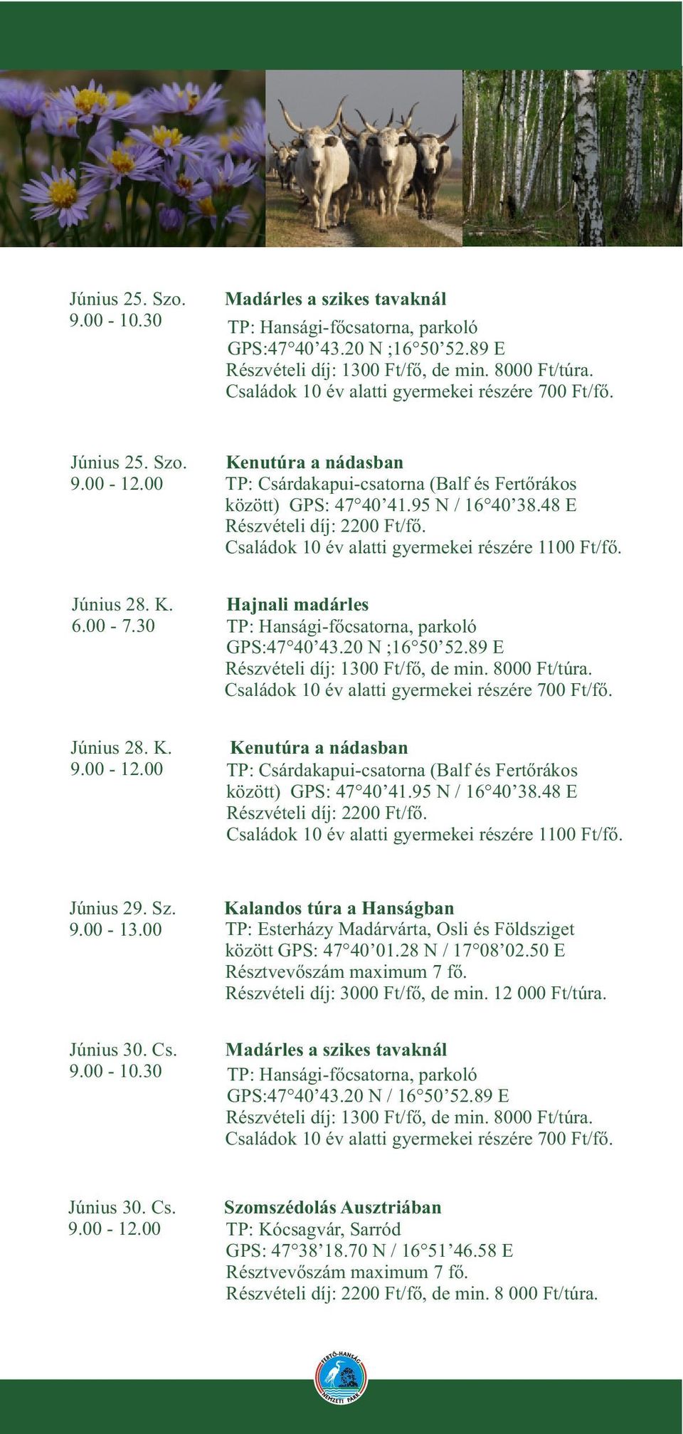 00 Kalandos túra a Hanságban TP: Esterházy Madárvárta, Osli és Földsziget között GPS: 47 40 01.28 N / 17 08 02.50 E Június 30. Cs.