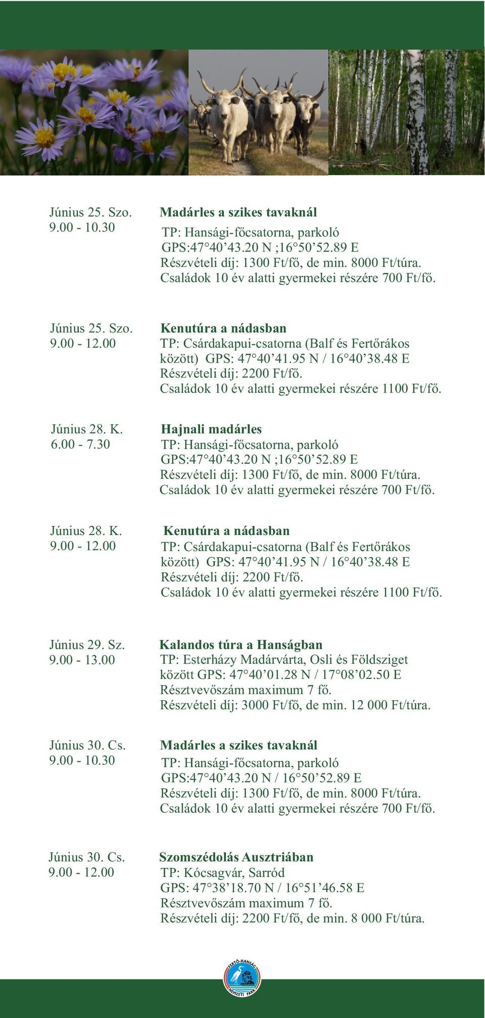 00 Kalandos túra a Hanságban TP: Esterházy Madárvárta, Osli és Földsziget között GPS: 47 40 01.28 N / 17 08 02.50 E Június 30. Cs.