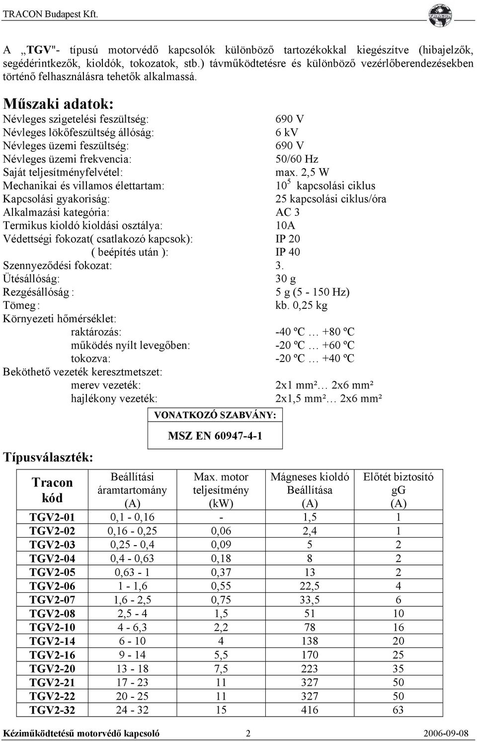 Műszaki adatok: Névleges szigetelési feszültség: 690 V Névleges lökőfeszültség állóság: 6 kv Névleges üzemi feszültség: 690 V Névleges üzemi frekvencia: 50/60 Hz Saját teljesítményfelvétel: max.