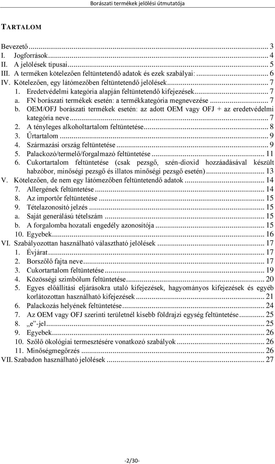 OEM/OFJ borászati termékek esetén: az adott OEM vagy OFJ + az eredetvédelmi kategória neve... 7 2. A tényleges alkoholtartalom feltüntetése... 8 3. Űrtartalom... 9 4. Származási ország feltüntetése.