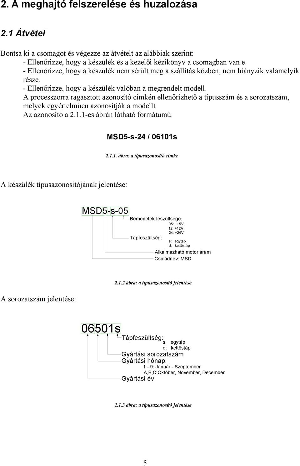 A processzorra ragasztott azonosító címkén ellenőrizhető a típusszám és a sorozatszám, melyek egyértelműen azonosítják a modellt. Az azonosító a 2.1.1-es ábrán látható formátumú. MSD5-s-24 / 06101s 2.