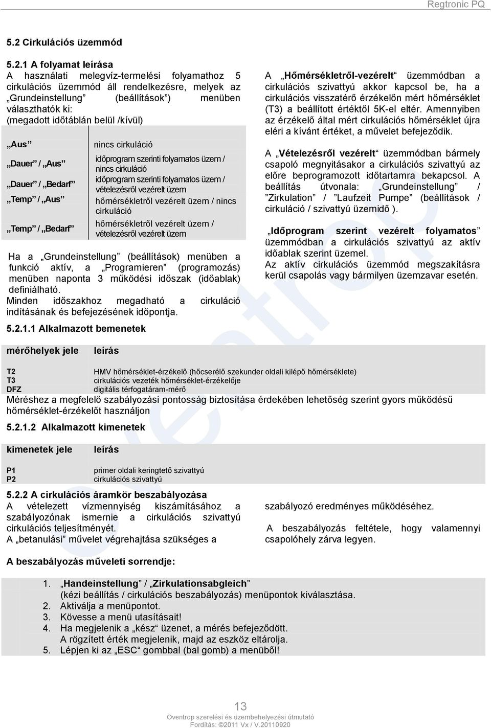 üzem / vételezésről vezérelt üzem hőmérsékletről vezérelt üzem / nincs cirkuláció hőmérsékletről vezérelt üzem / vételezésről vezérelt üzem Ha a Grundeinstellung (beállítások) menüben a funkció