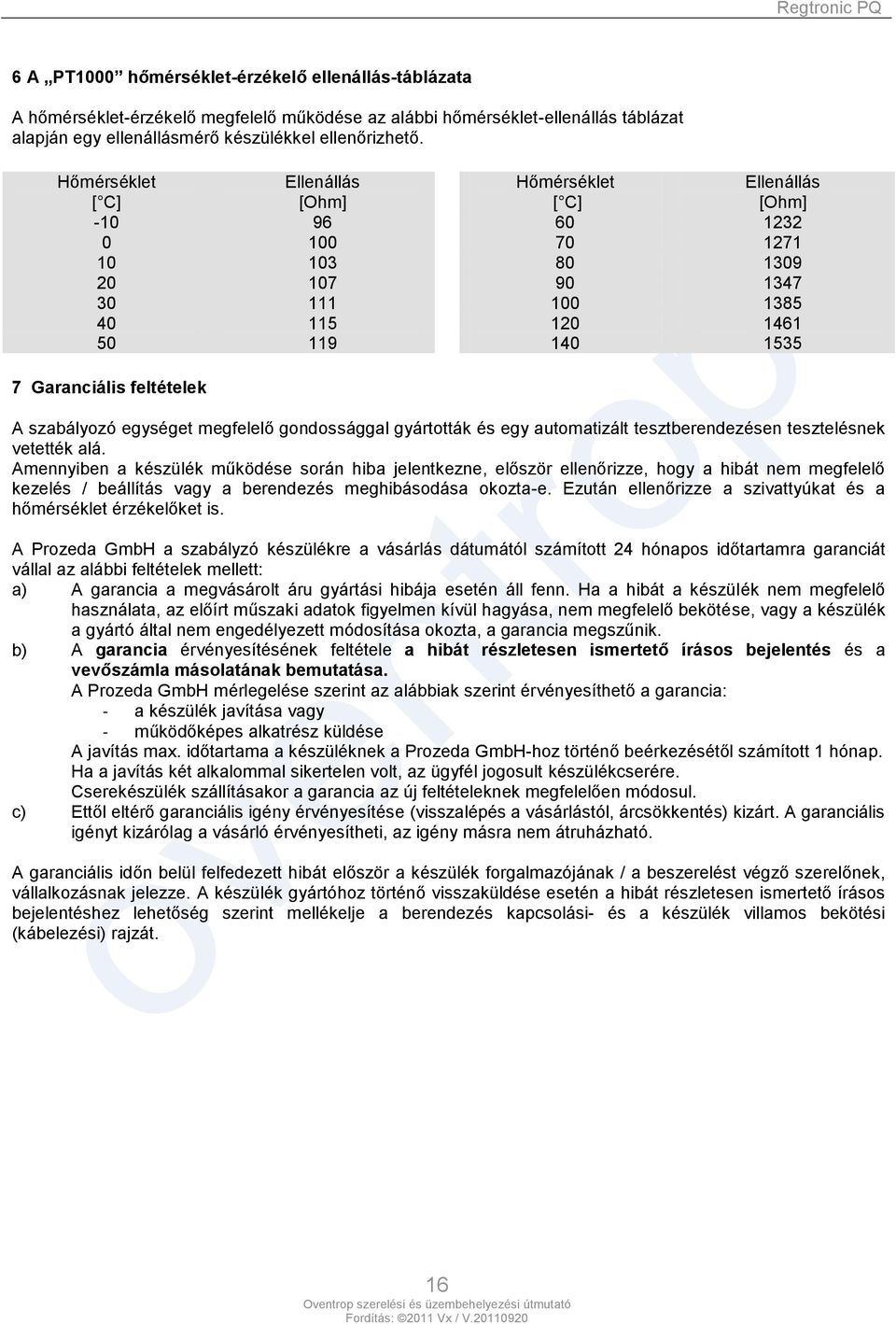 A szabályozó egységet megfelelő gondossággal gyártották és egy automatizált tesztberendezésen tesztelésnek vetették alá.