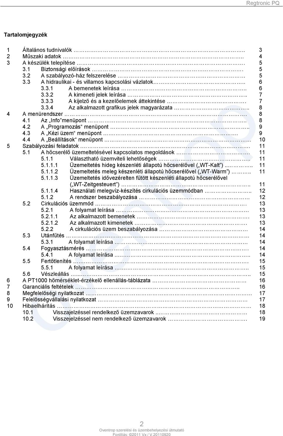 . 8 4 A menürendszer... 8 4.1 Az Info menüpont.. 8 4.2 A Programozás menüpont.... 9 4.3 A Kézi üzem menüpont.. 9 4.4 A Beállítások menüpont.. 10 5 Szabályozási feladatok.. 11 5.