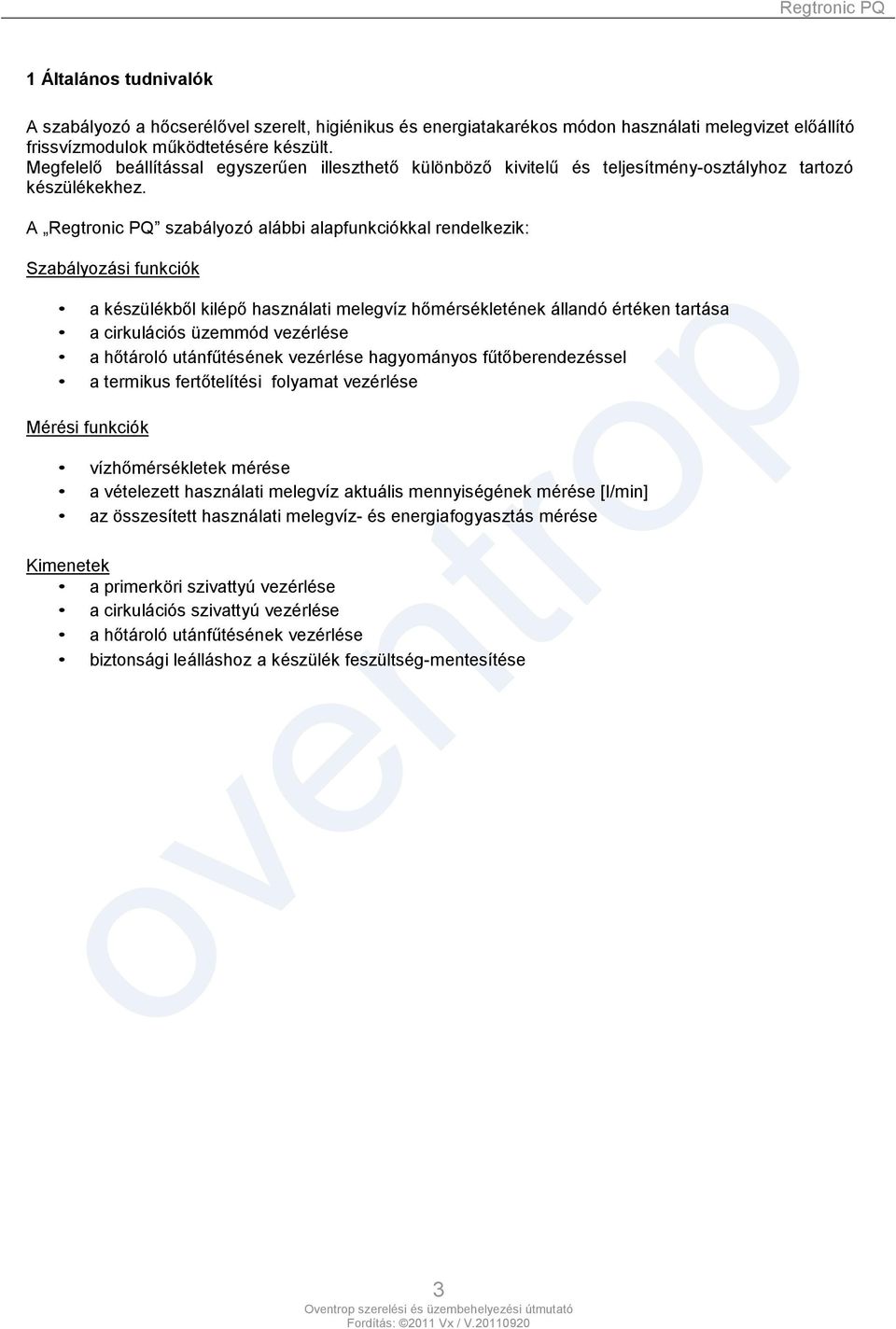 A Regtronic PQ szabályozó alábbi alapfunkciókkal rendelkezik: Szabályozási funkciók a készülékből kilépő használati melegvíz hőmérsékletének állandó értéken tartása a cirkulációs üzemmód vezérlése a