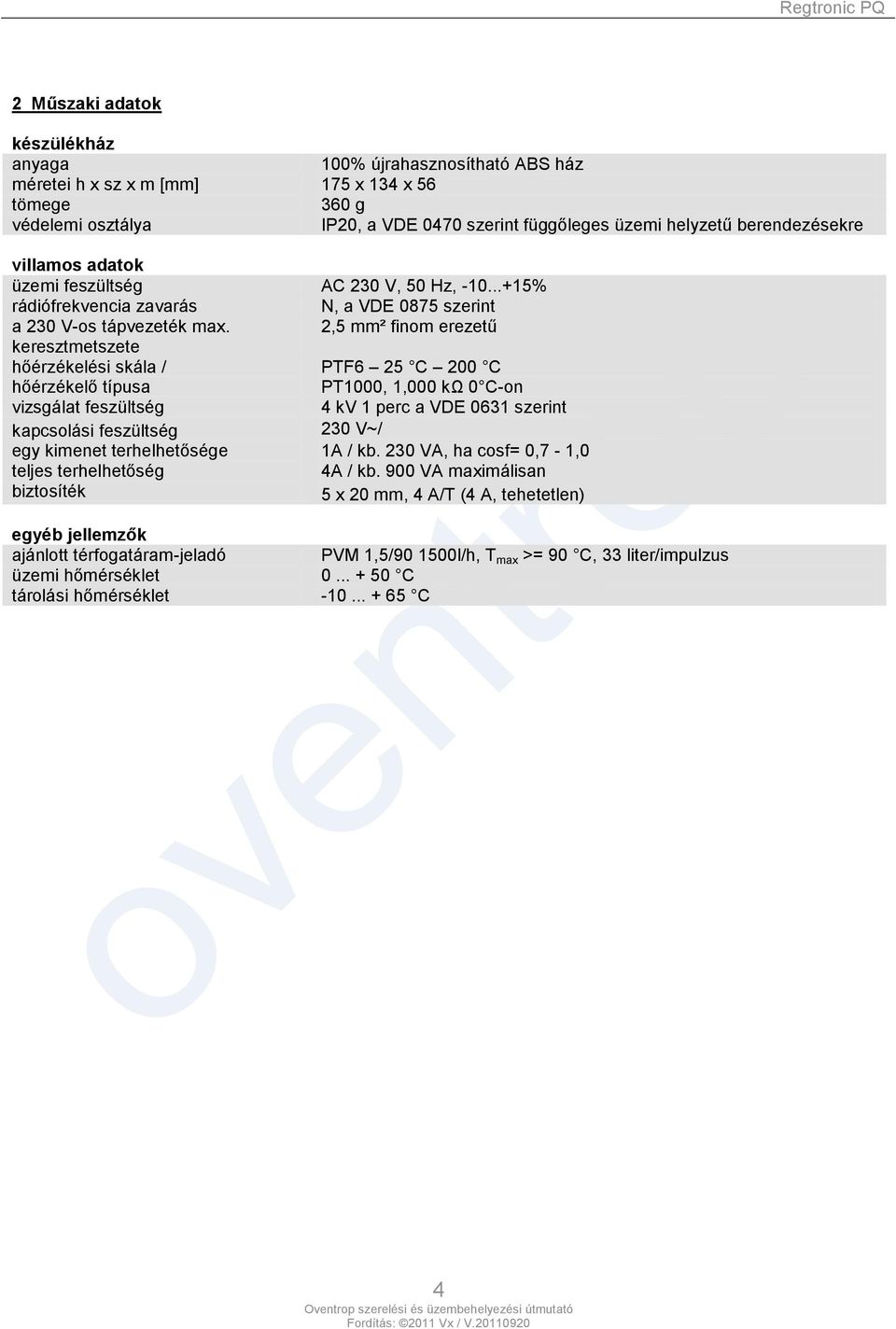 2,5 mm² finom erezetű keresztmetszete hőérzékelési skála / PTF6 25 C 200 C hőérzékelő típusa PT1000, 1,000 kω 0 C-on vizsgálat feszültség 4 kv 1 perc a VDE 0631 szerint kapcsolási feszültség 230 V~/