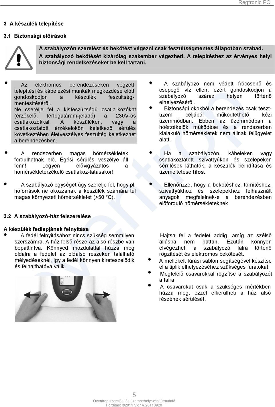 Az elektromos berendezéseken végzett telepítési és kábelezési munkák megkezdése előtt gondoskodjon a készülék feszültségmentesítéséről.