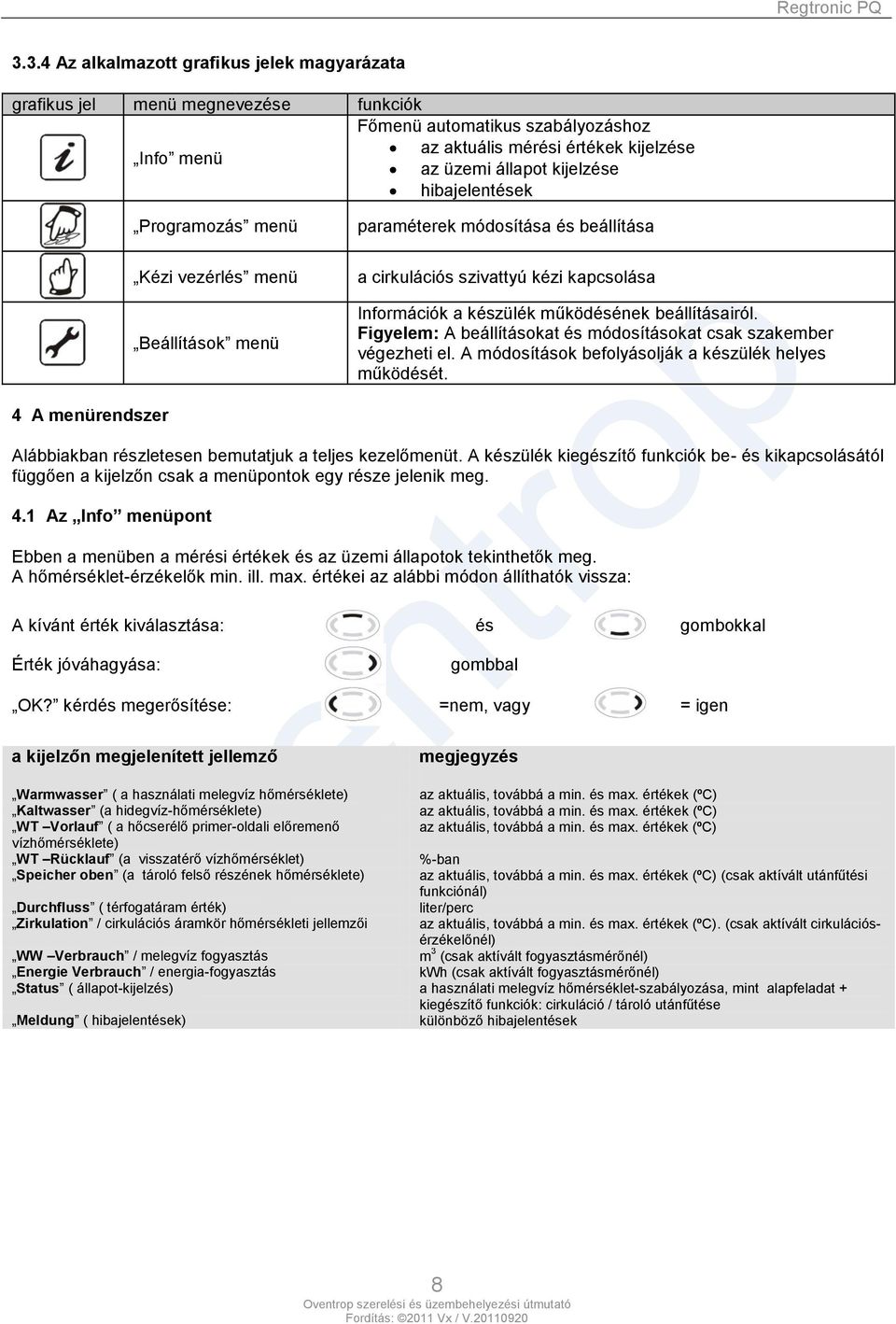 Figyelem: A beállításokat és módosításokat csak szakember végezheti el. A módosítások befolyásolják a készülék helyes működését.