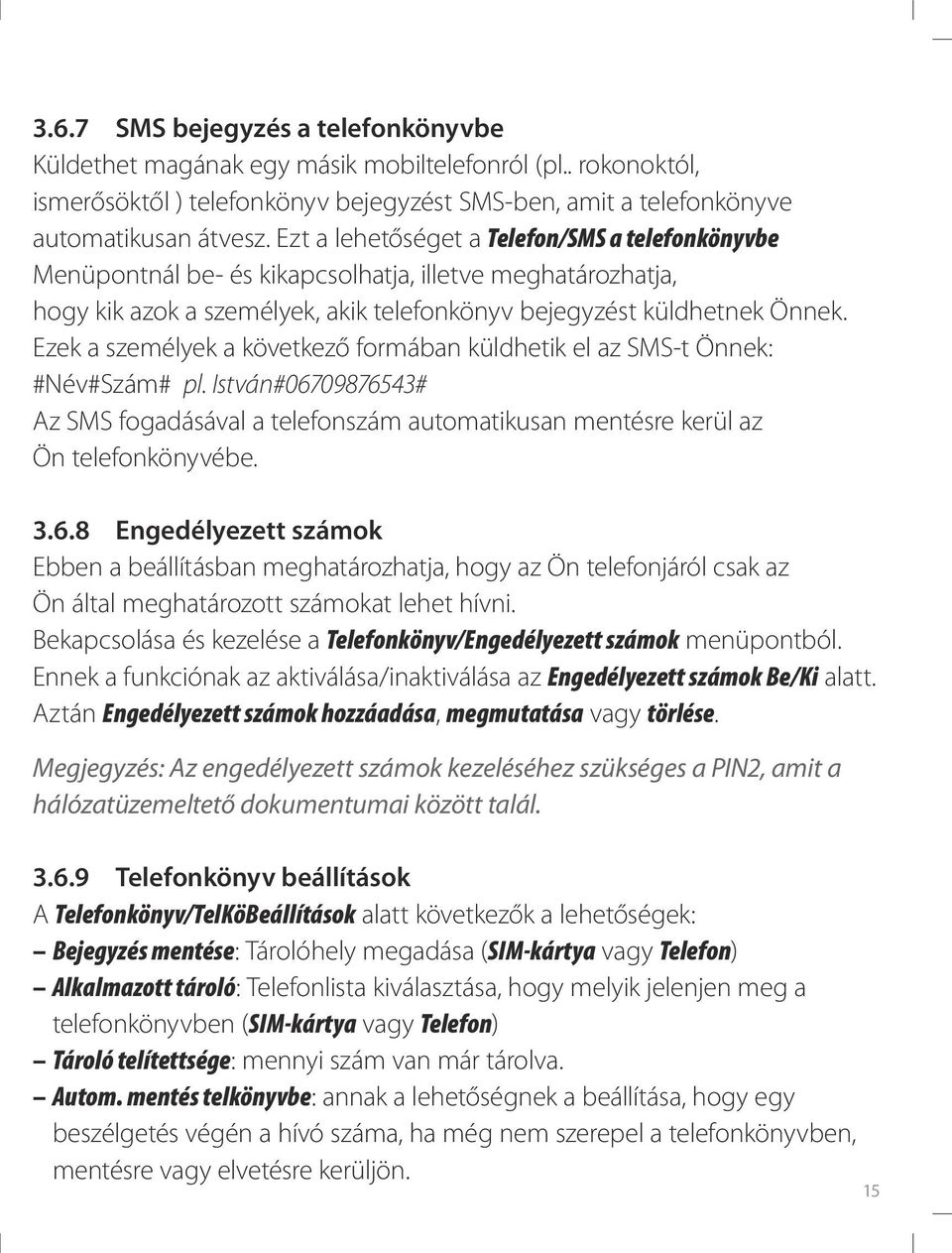 Ezek a személyek a következő formában küldhetik el az SMS-t Önnek: #Név#Szám# pl. István#067