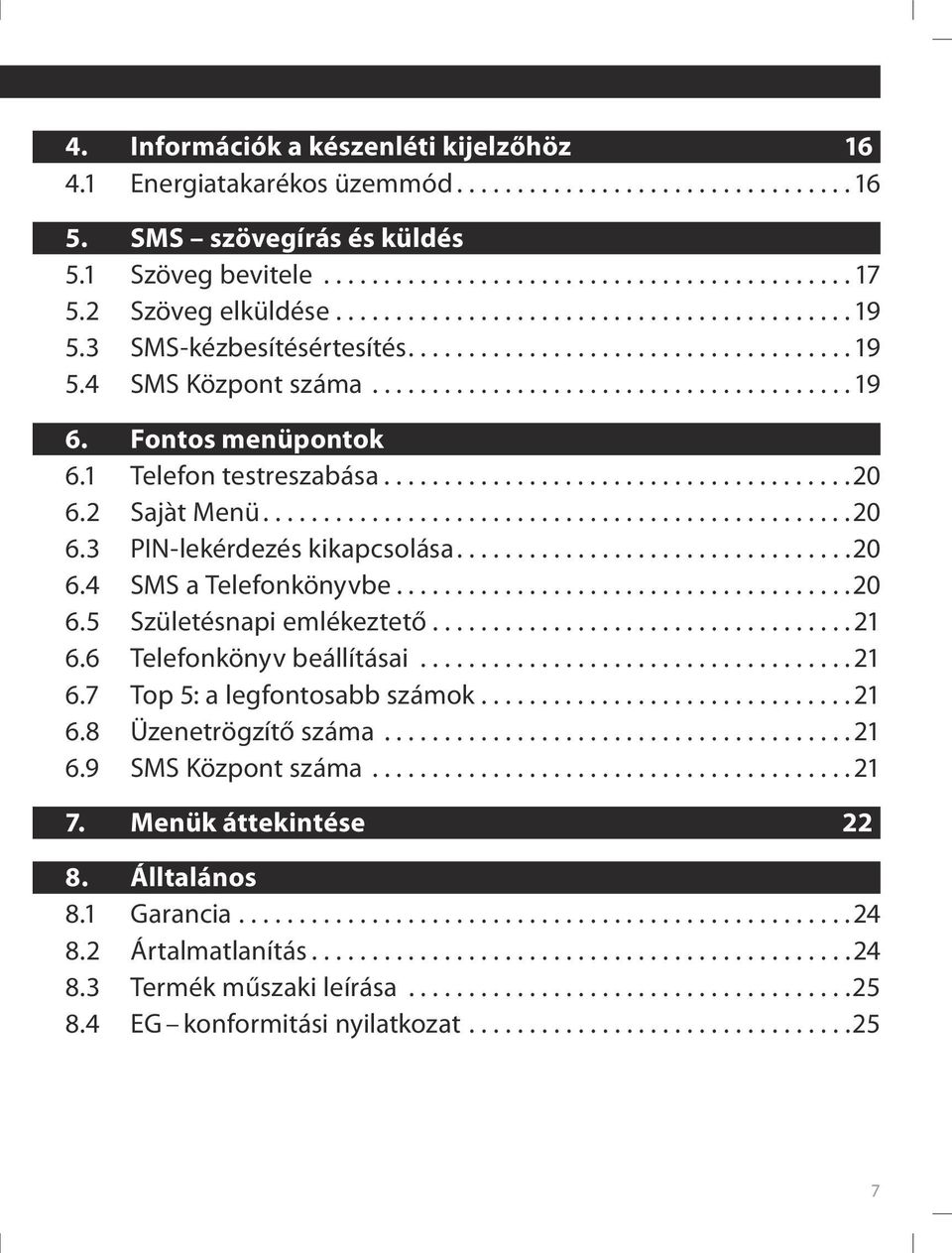 ..20 6.5 Születésnapi emlékeztető...21 6.6 Telefonkönyv beállításai...21 6.7 Top 5: a legfontosabb számok...21 6.8 Üzenetrögzítő száma...21 6.9 SMS Központ száma...21 7.