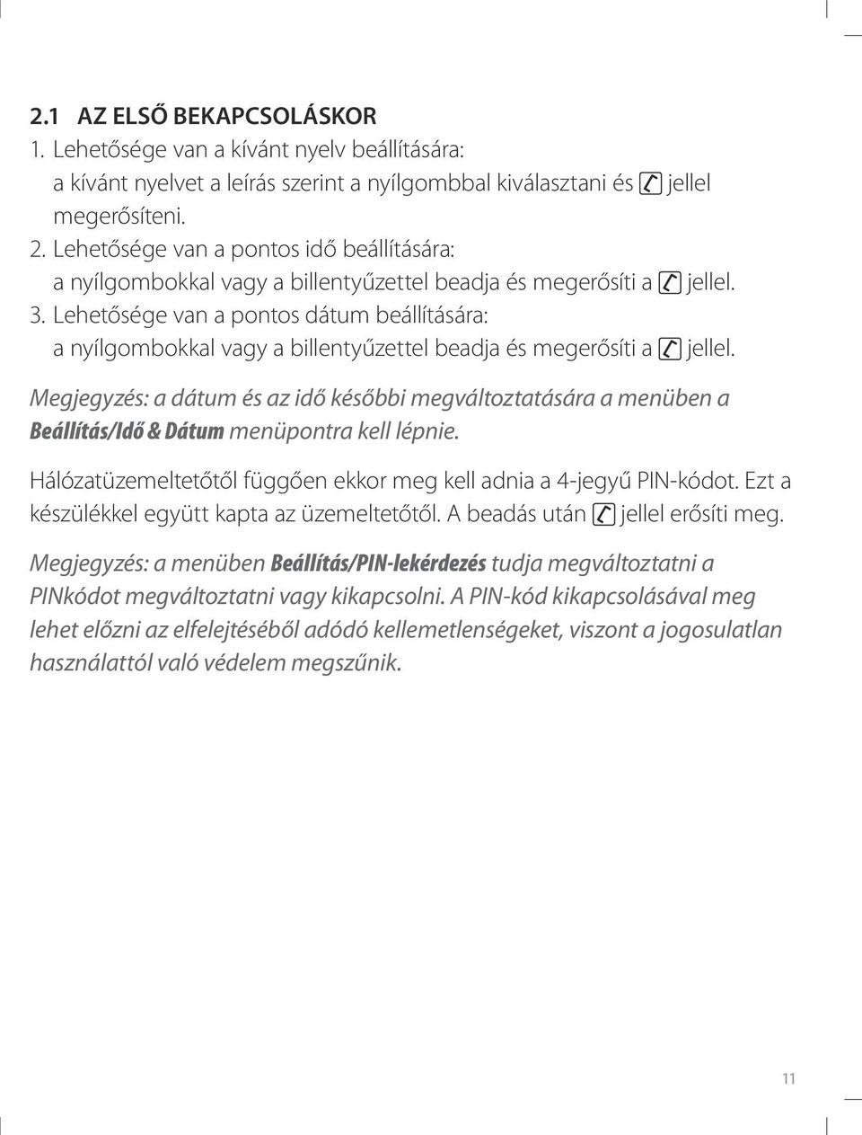 Lehetősége van a pontos dátum beállítására: a nyílgombokkal vagy a billentyűzettel beadja és megerősíti a jellel 