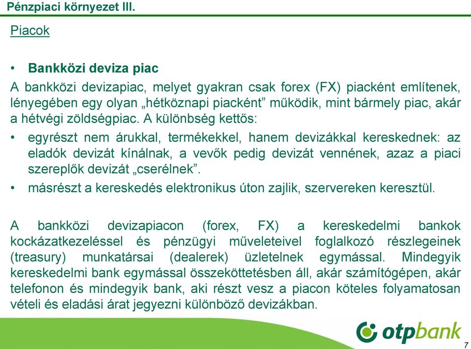 A különbség kettős: egyrészt nem árukkal, termékekkel, hanem devizákkal kereskednek: az eladók devizát kínálnak, a vevők pedig devizát vennének, azaz a piaci szereplők devizát cserélnek.