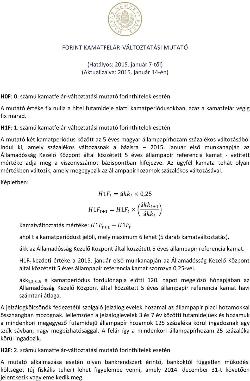 számú kamatfelár-változtatási mutató forinthitelek esetén A mutató két kamatperiódus között az 5 éves magyar állampapírhozam százalékos változásából indul ki, amely százalékos változásnak a bázisra