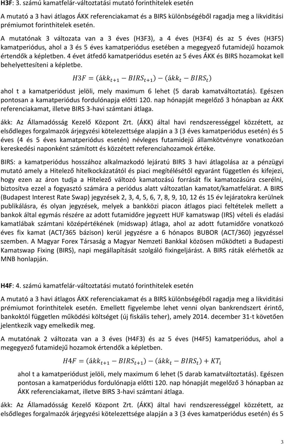 4 évet átfedő kamatperiódus esetén az 5 éves ÁKK és BIRS hozamokat kell behelyettesíteni a képletbe. ahol t a kamatperiódust jelöli, mely maximum 6 lehet (5 darab kamatváltoztatás).