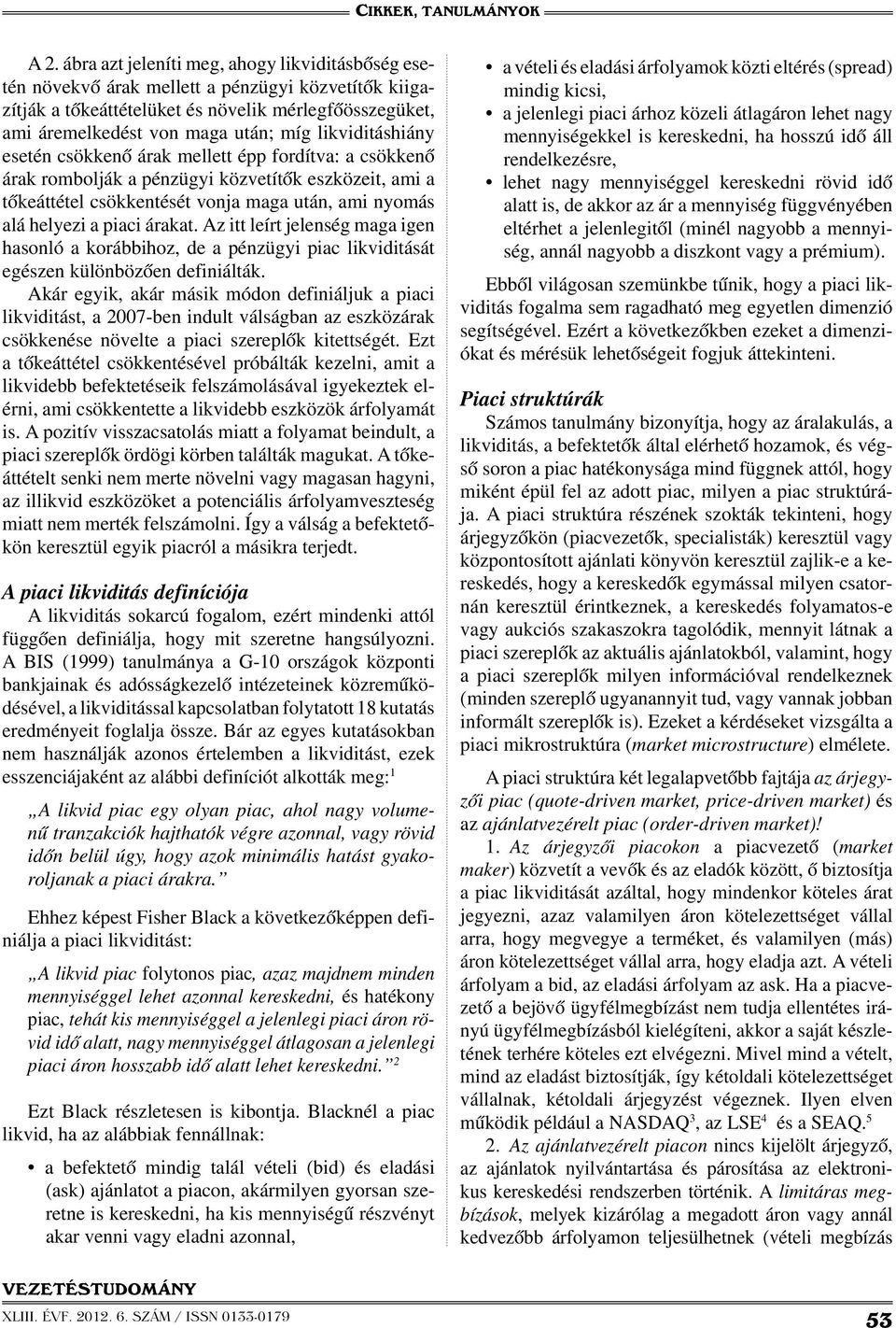 árakat. Az itt leírt jelenség maga igen hasonló a korábbihoz, de a pénzügyi piac likviditását egészen különbözően definiálták.