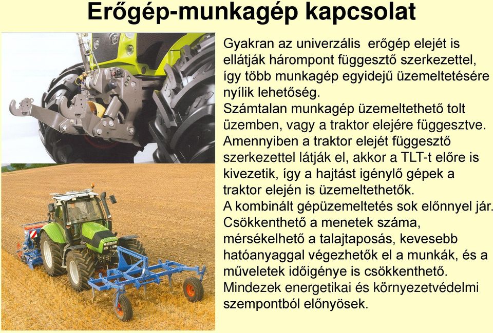 Amennyiben a traktor elejét függesztő szerkezettel látják el, akkor a TLT-t előre is kivezetik, így a hajtást igénylő gépek a traktor elején is üzemeltethetők.