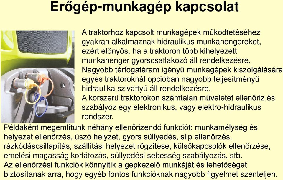 A korszerű traktorokon számtalan műveletet ellenőriz és szabályoz egy elektronikus, vagy elektro-hidraulikus rendszer.