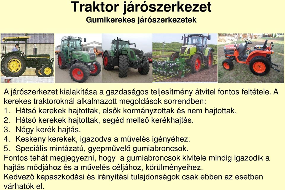 Hátsó kerekek hajtottak, segéd mellső kerékhajtás. 3. Négy kerék hajtás. 4. Keskeny kerekek, igazodva a művelés igényéhez. 5.