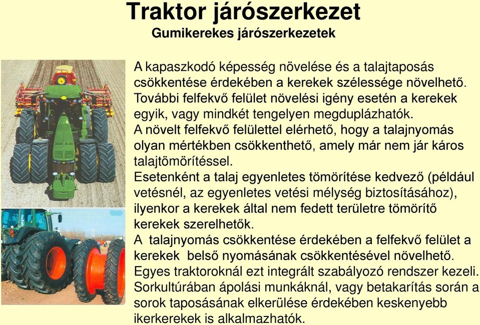 A növelt felfekvő felülettel elérhető, hogy a talajnyomás olyan mértékben csökkenthető, amely már nem jár káros talajtömörítéssel.