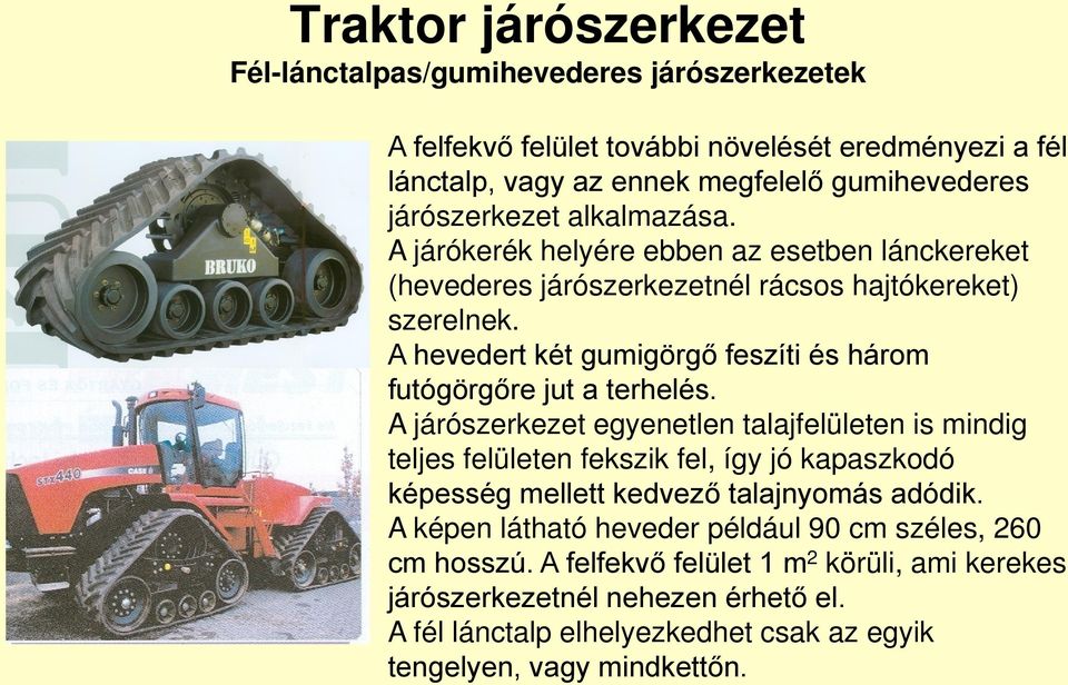 A hevedert két gumigörgő feszíti és három futógörgőre jut a terhelés.