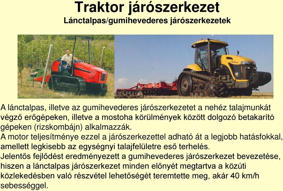 A motor teljesítménye ezzel a járószerkezettel adható át a legjobb hatásfokkal, amellett legkisebb az egységnyi talajfelületre eső terhelés.