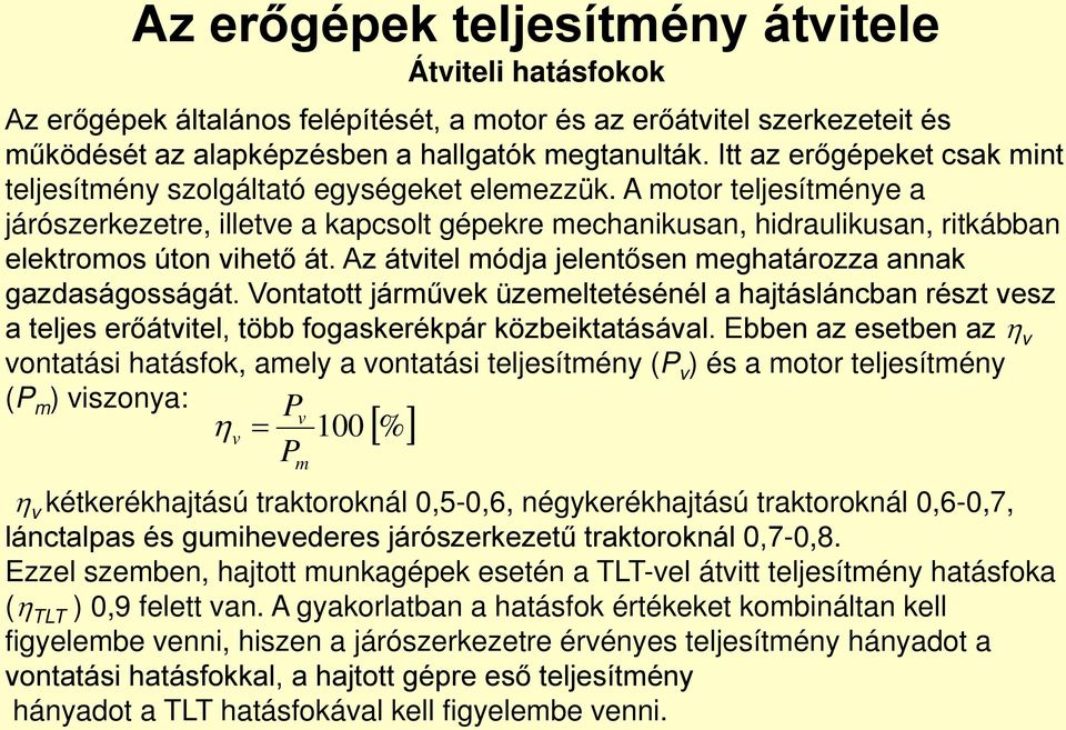 A motor teljesítménye a járószerkezetre, illetve a kapcsolt gépekre mechanikusan, hidraulikusan, ritkábban elektromos úton vihető át. Az átvitel módja jelentősen meghatározza annak gazdaságosságát.