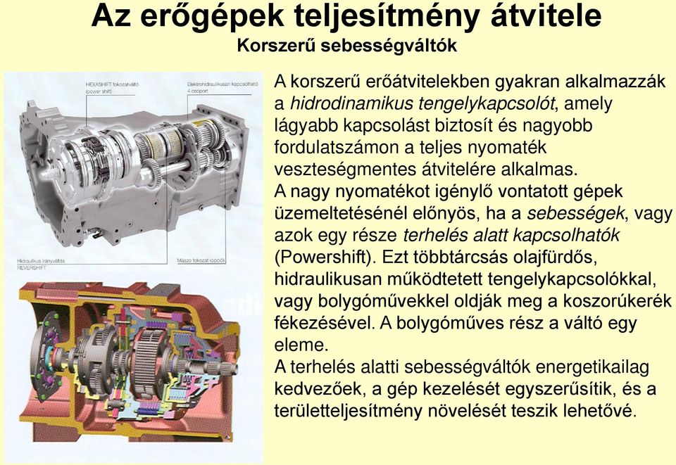 A nagy nyomatékot igénylő vontatott gépek üzemeltetésénél előnyös, ha a sebességek, vagy azok egy része terhelés alatt kapcsolhatók (Powershift).