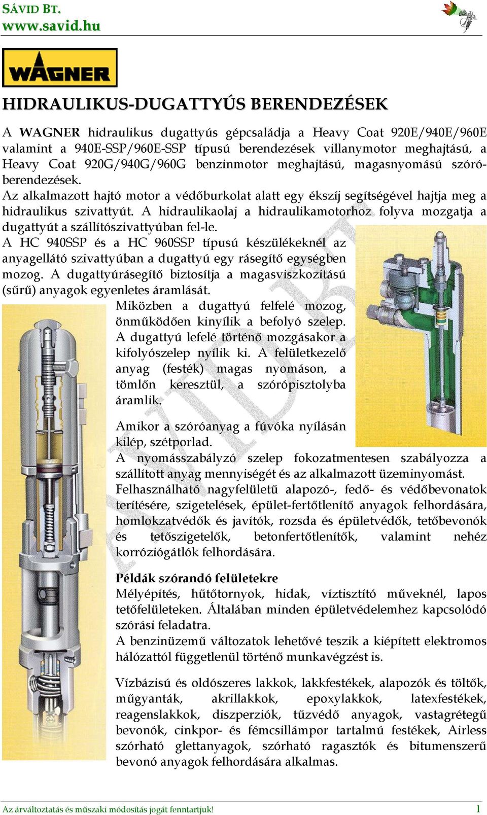A hidraulikaolaj a hidraulikamotorhoz folyva mozgatja a dugattyút a szállítószivattyúban fel-le.