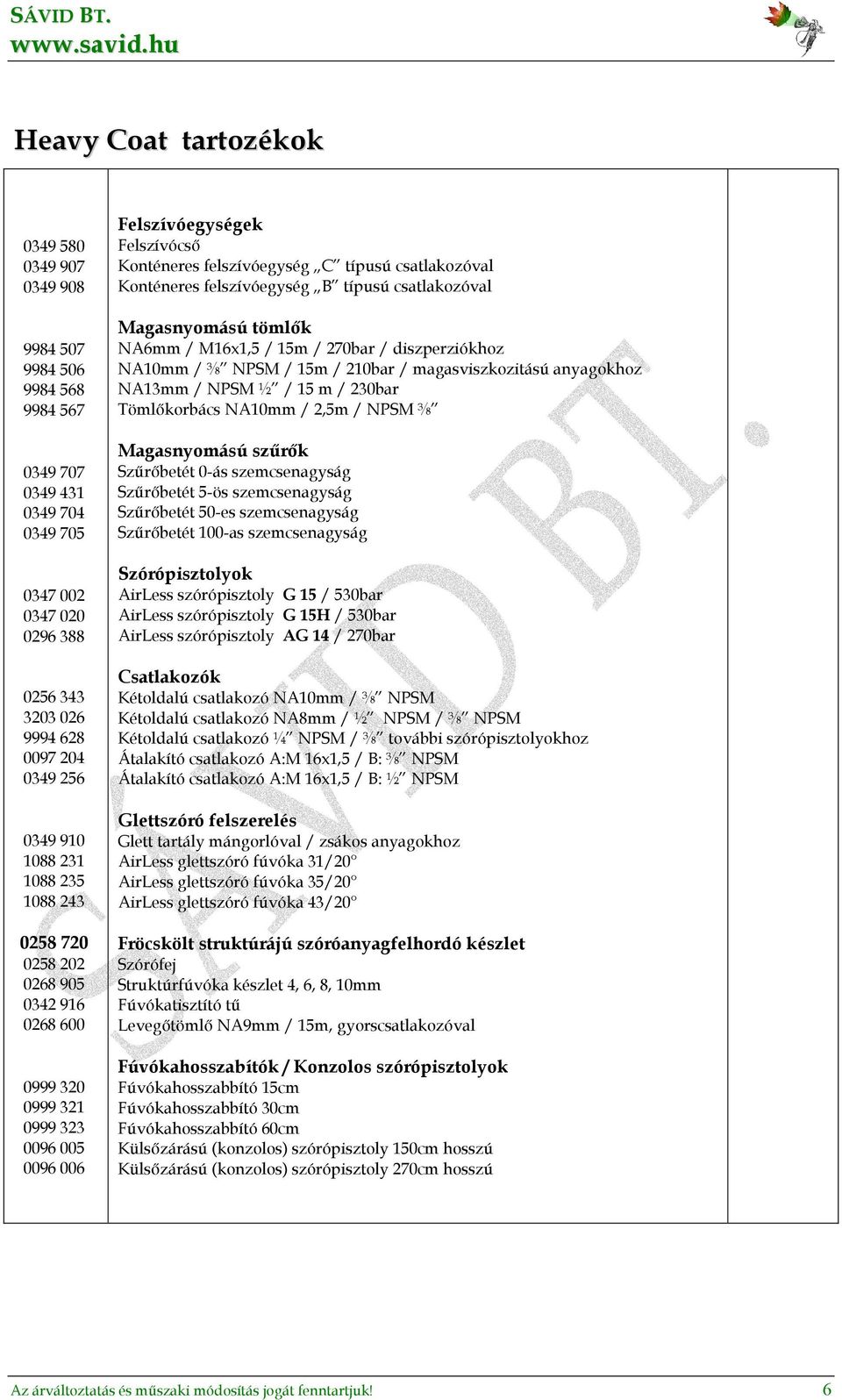 Konténeres felszívóegység B típusú csatlakozóval Magasnyomású tömlők NA6mm / M16x1,5 / 15m / 270bar / diszperziókhoz NA10mm / ⅜ NPSM / 15m / 210bar / magasviszkozitású anyagokhoz NA13mm / NPSM ½ / 15