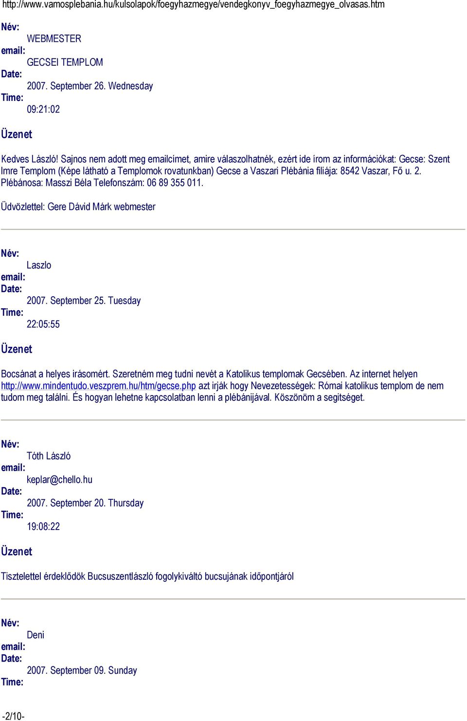 Fı u. 2. Plébánosa: Masszi Béla Telefonszám: 06 89 355 011. Üdvözlettel: Gere Dávid Márk webmester Laszlo 2007. September 25. Tuesday 22:05:55 Bocsánat a helyes irásomért.