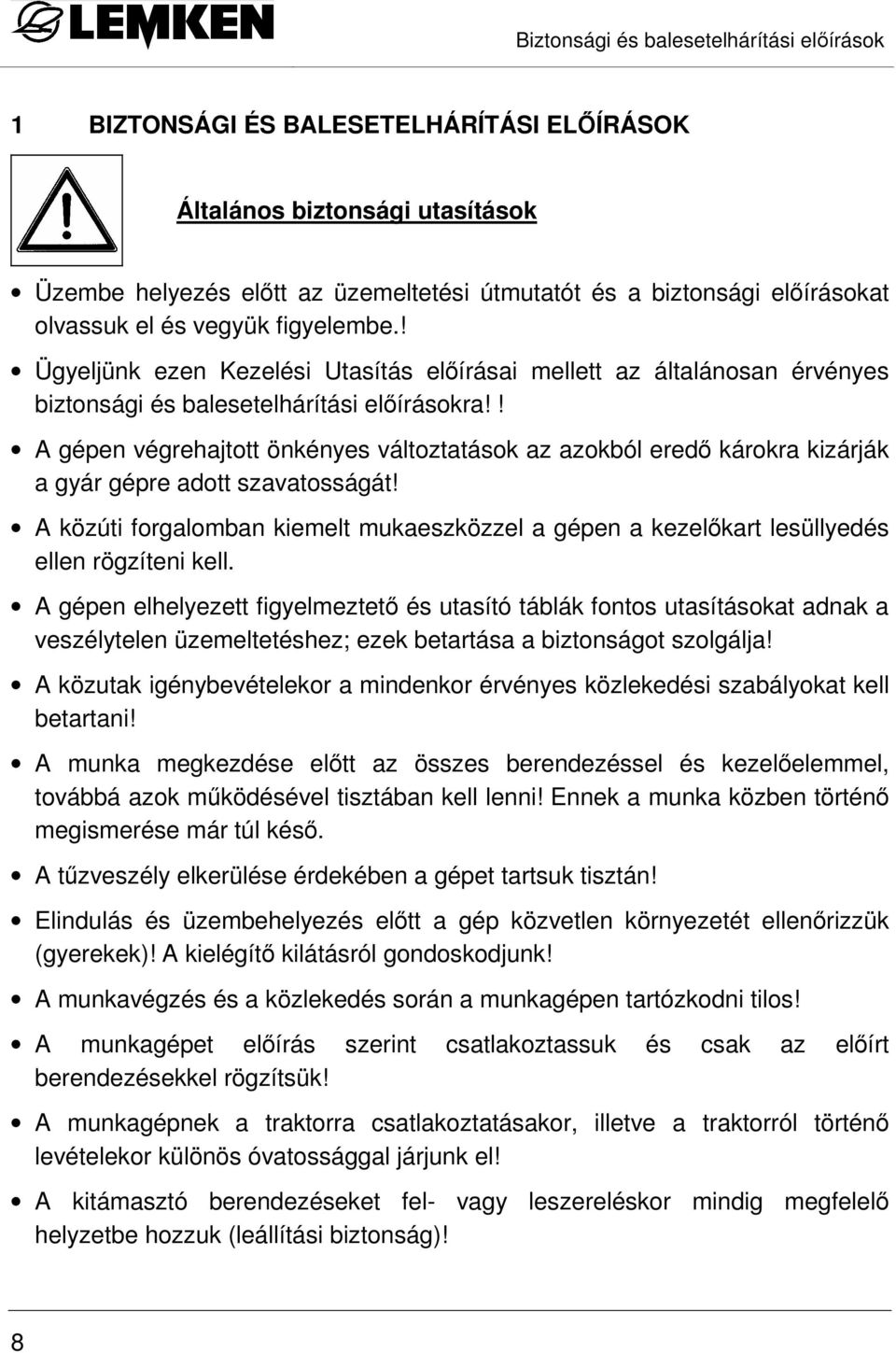 ! A gépen végrehajtott önkényes változtatások az azokból eredı károkra kizárják a gyár gépre adott szavatosságát!