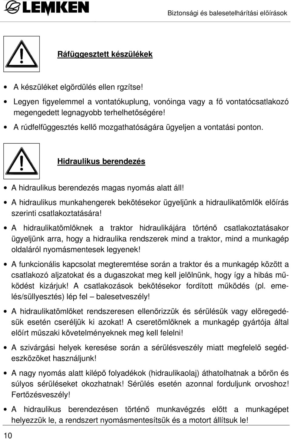 Hidraulikus berendezés A hidraulikus berendezés magas nyomás alatt áll! A hidraulikus munkahengerek bekötésekor ügyeljünk a hidraulikatömlık elıírás szerinti csatlakoztatására!