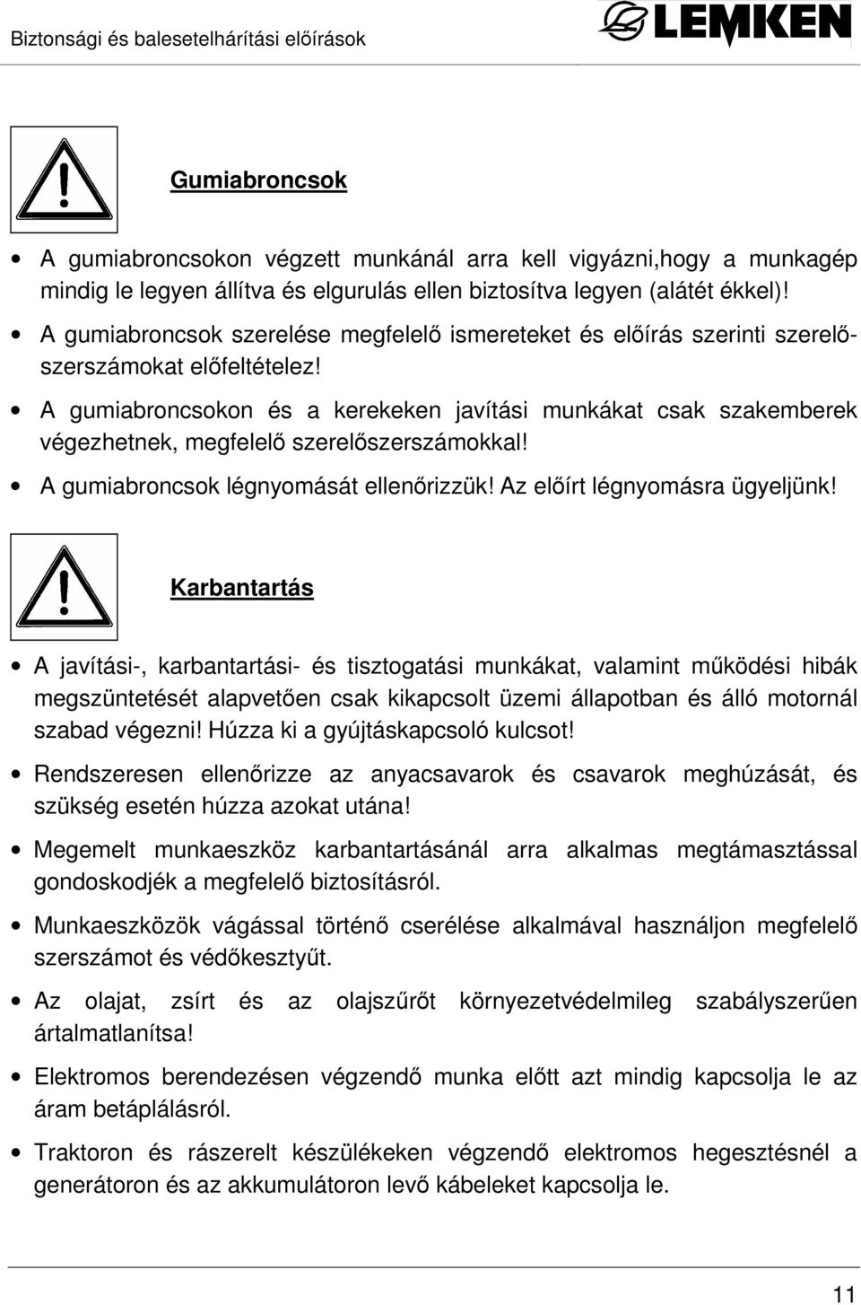 A gumiabroncsokon és a kerekeken javítási munkákat csak szakemberek végezhetnek, megfelelı szerelıszerszámokkal! A gumiabroncsok légnyomását ellenırizzük! Az elıírt légnyomásra ügyeljünk!