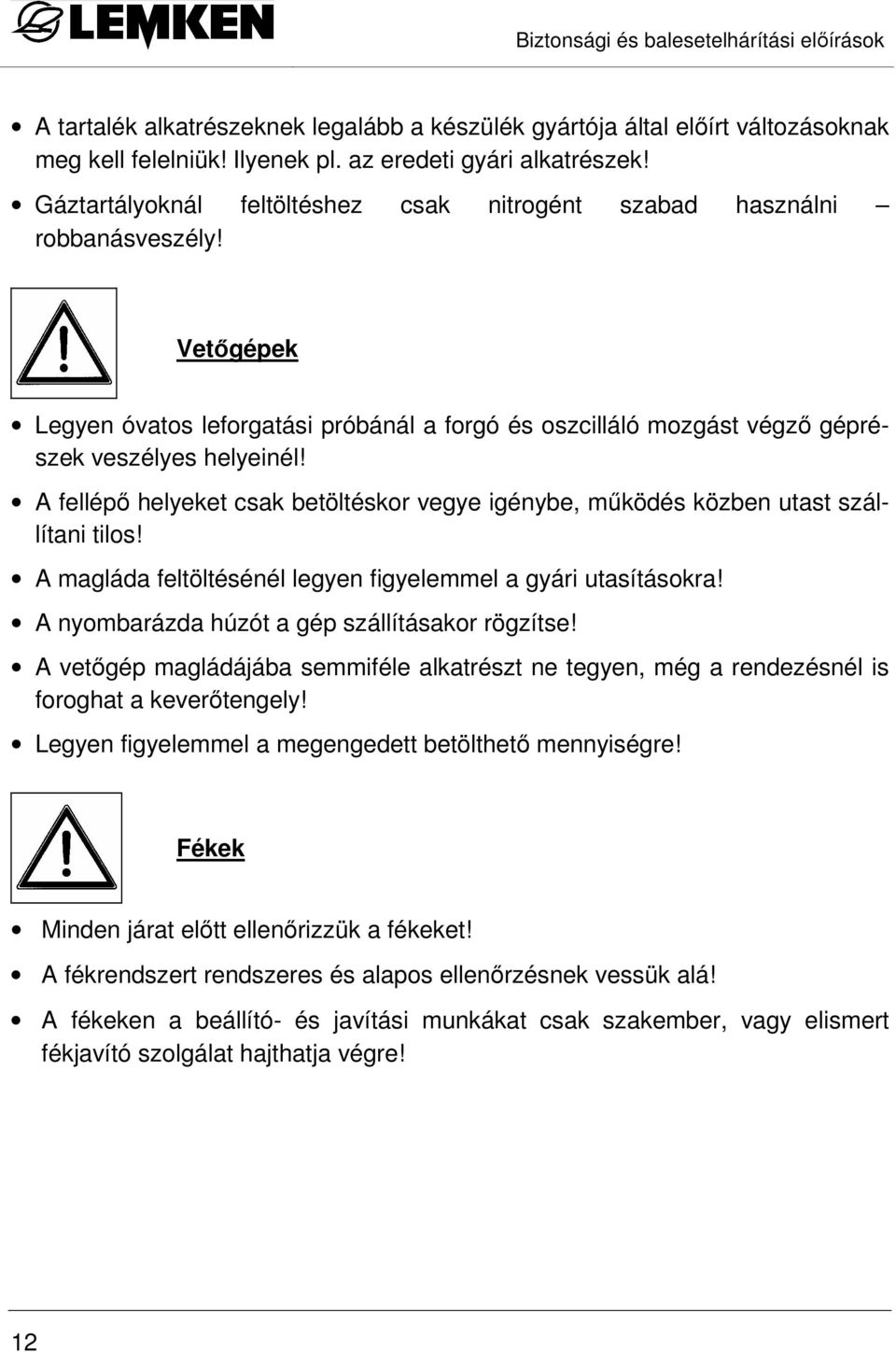 A fellépı helyeket csak betöltéskor vegye igénybe, mőködés közben utast szállítani tilos! A magláda feltöltésénél legyen figyelemmel a gyári utasításokra!
