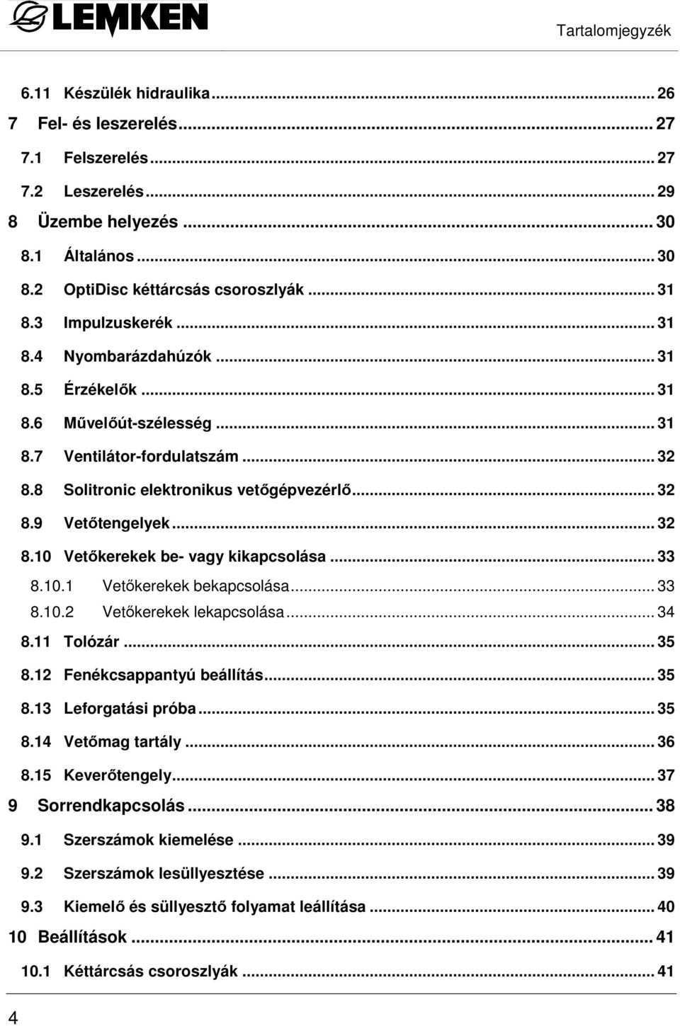 .. 32 8.0 Vetıkerekek be- vagy kikapcsolása... 33 8.0. Vetıkerekek bekapcsolása... 33 8.0.2 Vetıkerekek lekapcsolása... 34 8. Tolózár... 35 8.2 Fenékcsappantyú beállítás... 35 8.3 Leforgatási próba.