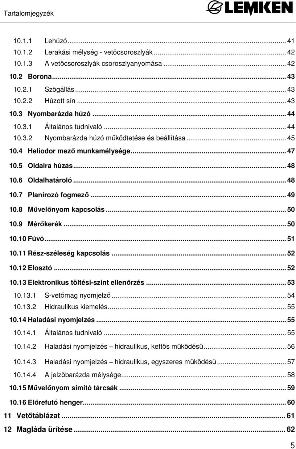 .. 49 0.8 Mővelınyom kapcsolás... 50 0.9 Mérıkerék... 50 0.0 Fúvó... 5 0. Rész-széleség kapcsolás... 52 0.2 Elosztó... 52 0.3 Elektronikus töltési-szint ellenırzés... 53 0.3. S-vetımag nyomjelzı.