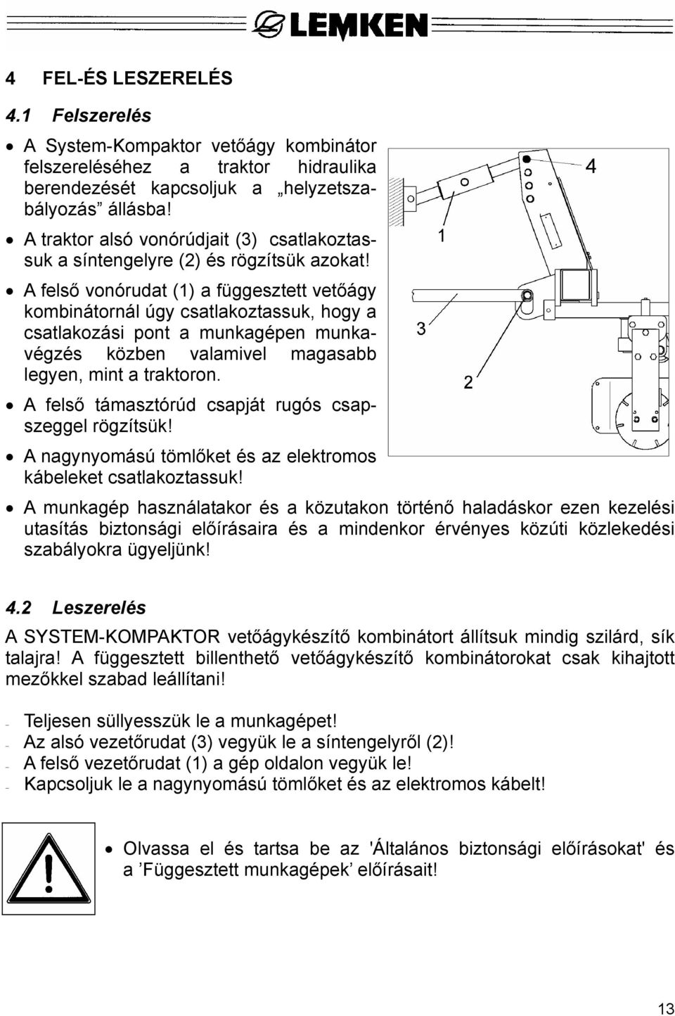 A felső vonórudat (1) a függesztett vetőágy kombinátornál úgy csatlakoztassuk, hogy a csatlakozási pont a munkagépen munkavégzés közben valamivel magasabb legyen, mint a traktoron.