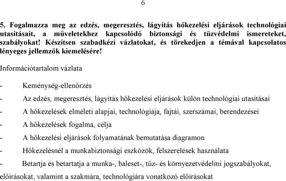 - Keménység-ellenőrzés - Az edzés, megeresztés, lágyítás hőkezelési eljárások külön technológiai utasításai - A hőkezelések elméleti alapjai, technológiája, fajtái, szerszámai, berendezései - A