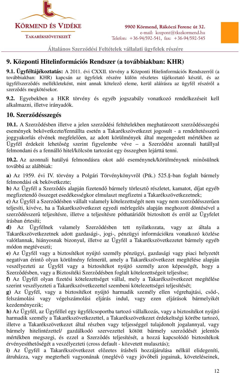 kerül aláírásra az ügyfél részéről a szerződés megkötésekor. 9.2. Egyebekben a HKR törvény és egyéb jogszabály vonatkozó rendelkezéseit kell alkalmazni, illetve irányadók. 10