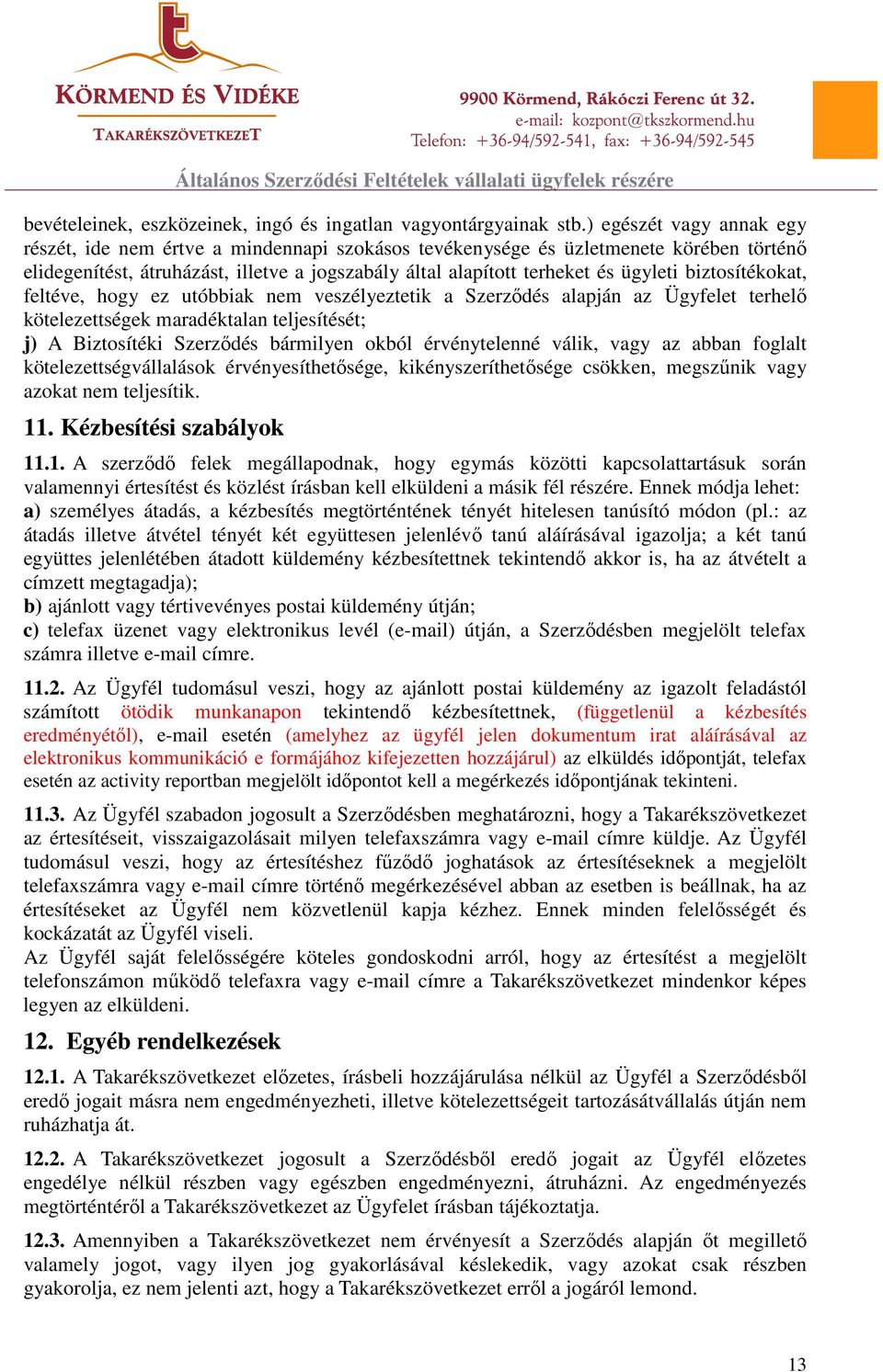 biztosítékokat, feltéve, hogy ez utóbbiak nem veszélyeztetik a Szerződés alapján az Ügyfelet terhelő kötelezettségek maradéktalan teljesítését; j) A Biztosítéki Szerződés bármilyen okból