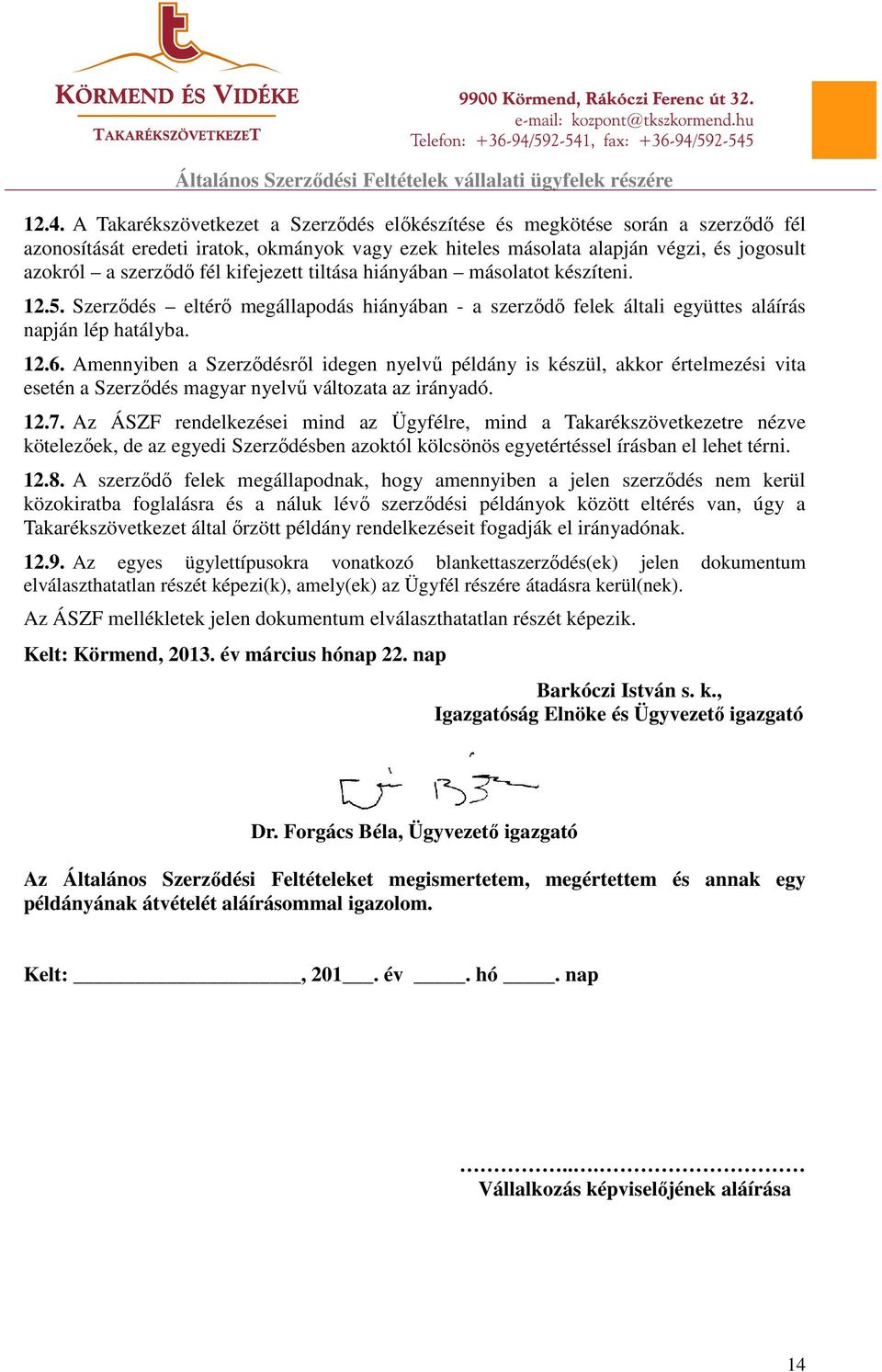 Amennyiben a Szerződésről idegen nyelvű példány is készül, akkor értelmezési vita esetén a Szerződés magyar nyelvű változata az irányadó. 12.7.