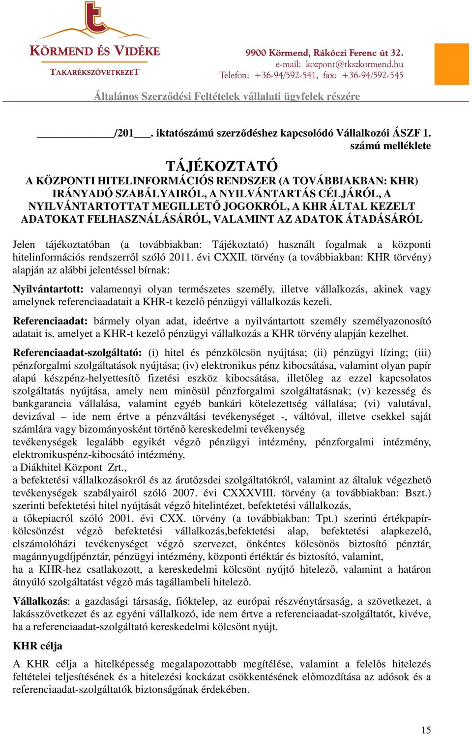 ADATOKAT FELHASZNÁLÁSÁRÓL, VALAMINT AZ ADATOK ÁTADÁSÁRÓL Jelen tájékoztatóban (a továbbiakban: Tájékoztató) használt fogalmak a központi hitelinformációs rendszerről szóló 2011. évi CXXII.
