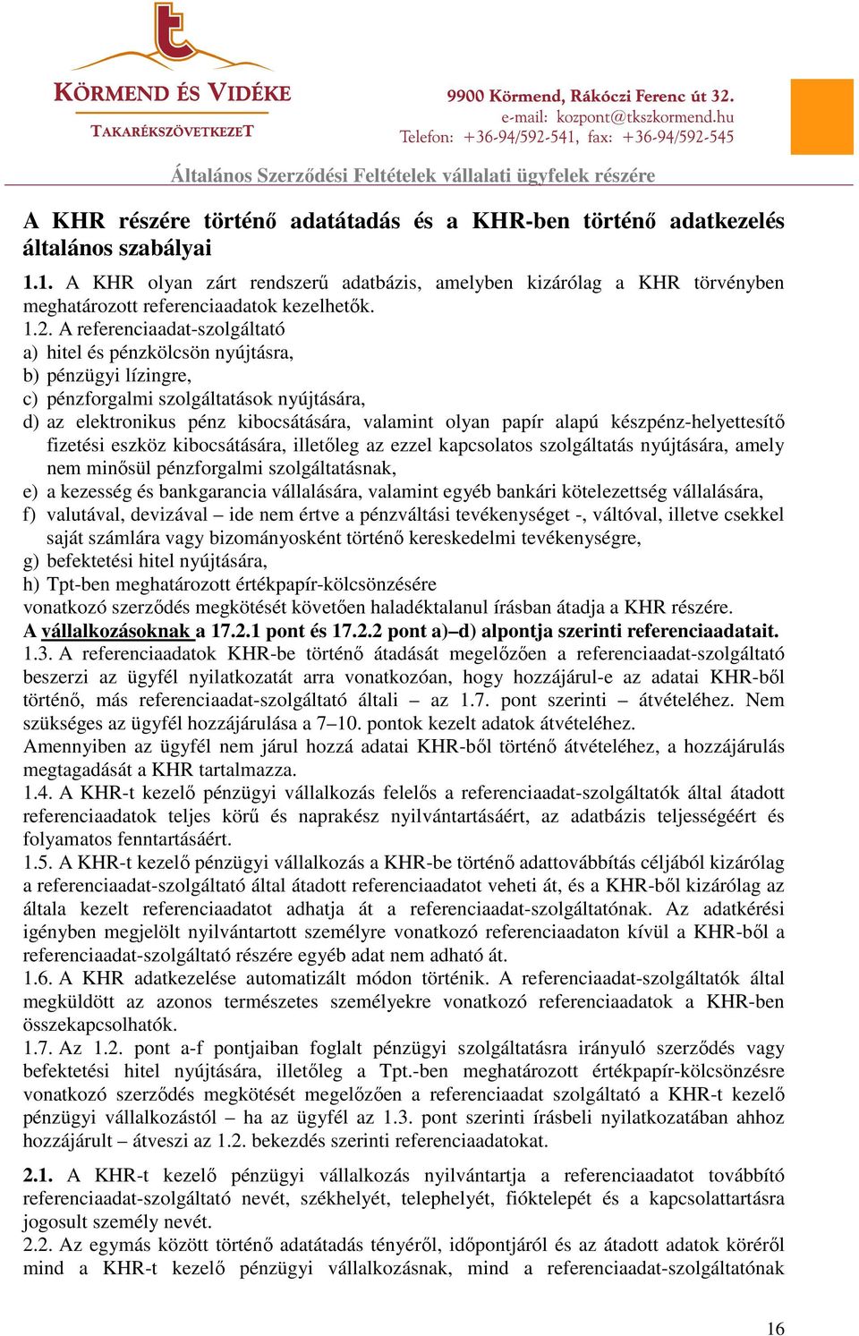 A referenciaadat-szolgáltató a) hitel és pénzkölcsön nyújtásra, b) pénzügyi lízingre, c) pénzforgalmi szolgáltatások nyújtására, d) az elektronikus pénz kibocsátására, valamint olyan papír alapú